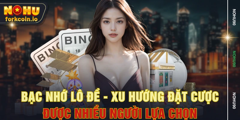 Bạc Nhớ Lô Đề - Xu Hướng Đặt Cược Được Nhiều Người Lựa Chọn