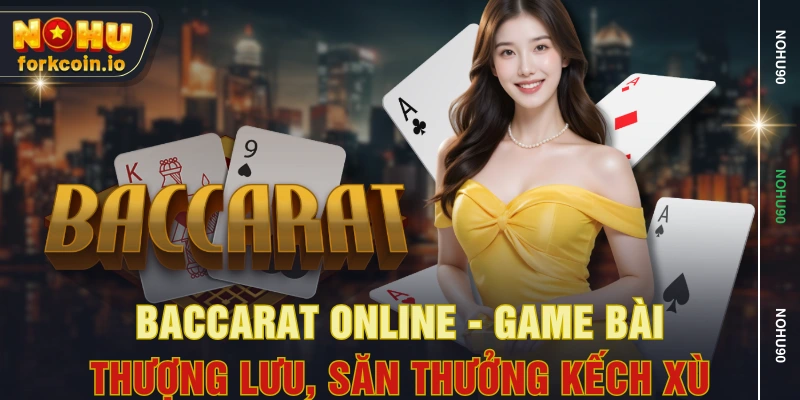 Baccarat Online - Game Bài Thượng Lưu, Săn Thưởng Kếch Xù