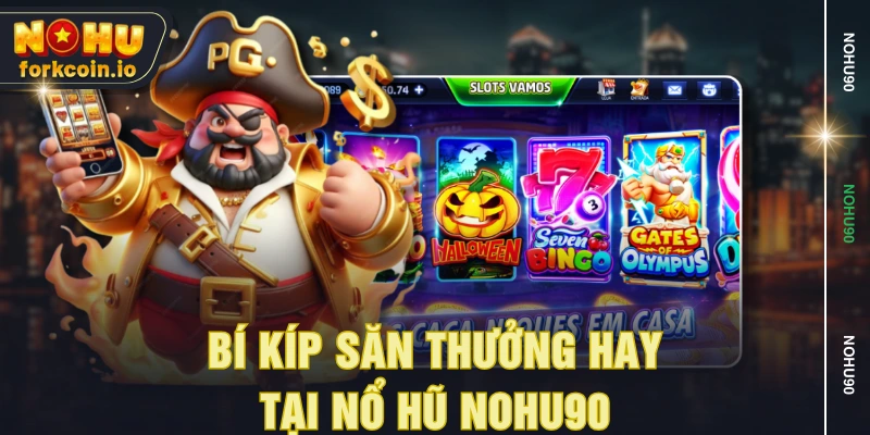 Bí kíp săn thưởng hay tại nổ hũ NOHU90 Bí kíp săn thưởng hay tại nổ hũ NOHU90