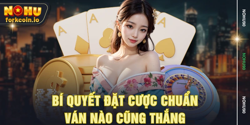 Bí quyết đặt cược chuẩn, ván nào cũng thắng Bí quyết đặt cược chuẩn, ván nào cũng thắng