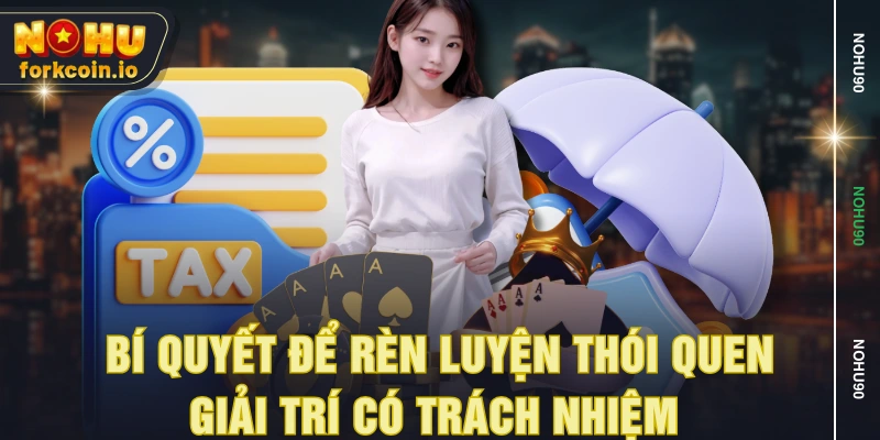 Bí quyết để rèn luyện thói quen giải trí có trách nhiệm 