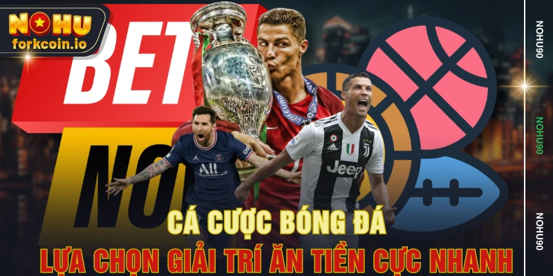 Cá Cược Bóng Đá - Lựa Chọn Giải Trí Ăn Tiền Cực Nhanh