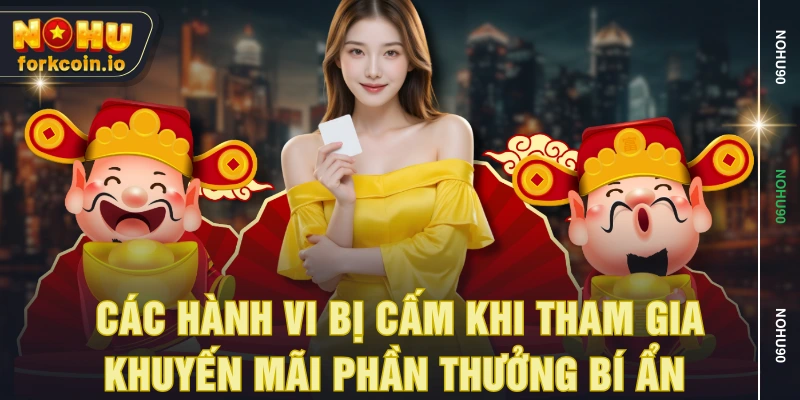 Các hành vi bị cấm khi tham gia khuyến mãi phần thưởng bí ẩn 