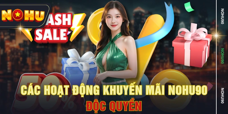 Các hoạt động khuyến mãi NOHU90 độc quyền Các hoạt động khuyến mãi NOHU90 độc quyền