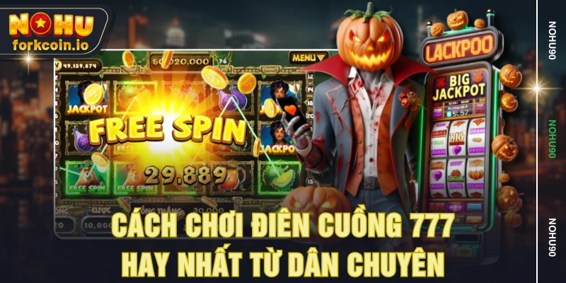 Cách chơi điên cuồng 777 hay nhất từ dân chuyên