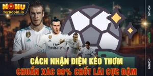 Cách Nhận Diện Kèo Thơm Chuẩn Xác 99% Chốt Lãi Cực Đậm
