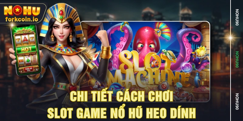 Chi tiết cách chơi slot game nổ hũ heo dính