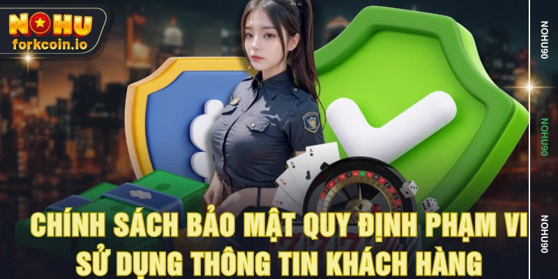 Chính sách bảo mật quy định phạm vi sử dụng thông tin khách hàng