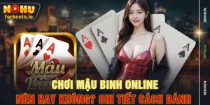 Chơi Mậu Binh Online - Nên Hay Không? Chi Tiết Cách Đánh