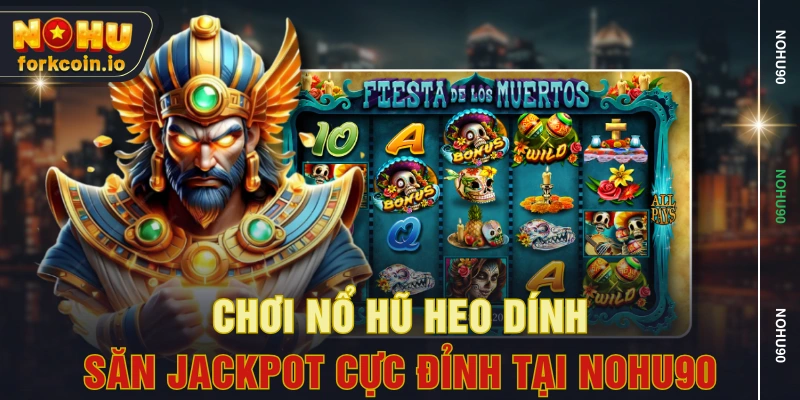 Chơi Nổ Hũ Heo Dính Săn Jackpot Cực Đỉnh Tại NOHU90