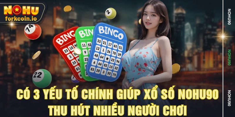 Có 3 yếu tố chính giúp xổ số NOHU90 thu hút nhiều người chơi