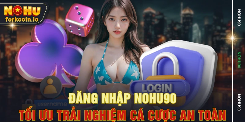 Đăng Nhập NOHU90 - Tối Ưu Trải Nghiệm Cá Cược An Toàn