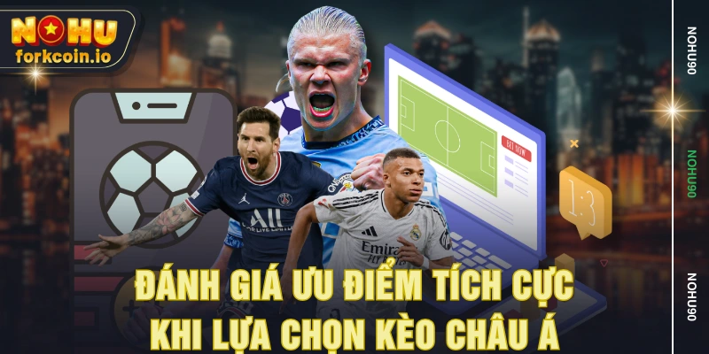 Đánh giá ưu điểm tích cực khi lựa chọn kèo Châu Á