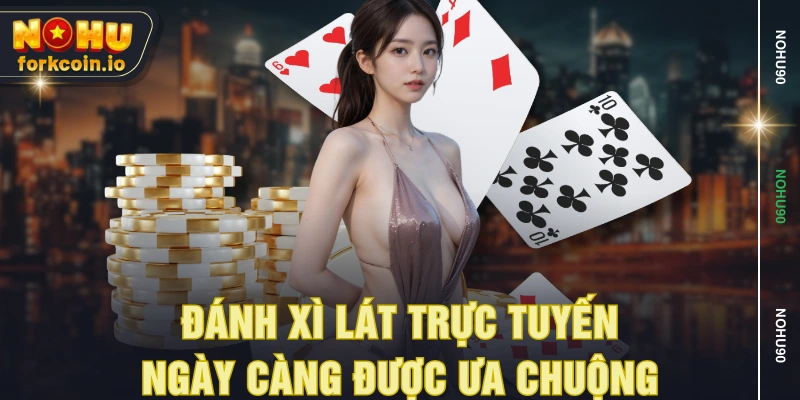 Đánh xì lát trực tuyến ngày càng được ưa chuộng