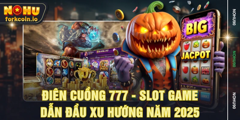 Điên cuồng 777 - slot game dẫn đầu xu hướng năm 2025