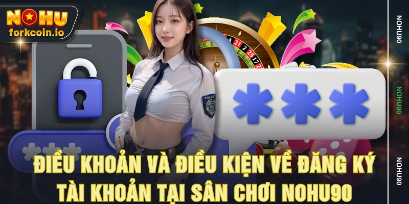 Điều khoản và điều kiện về đăng ký tài khoản tại sân chơi NOHU90