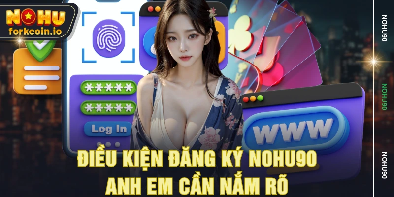 Điều kiện đăng ký NOHU90 anh em cần nắm rõ