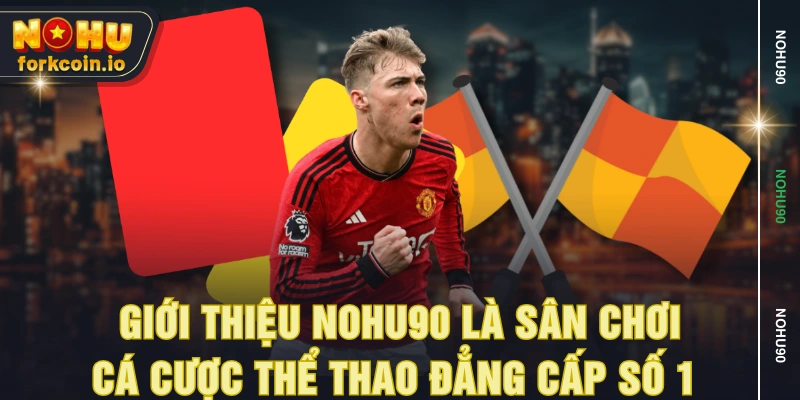Giới thiệu NOHU90 là sân chơi cá cược thể thao đẳng cấp số 1 