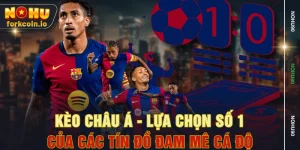 Kèo Châu Á - Lựa Chọn Số 1 Của Các Tín Đồ Đam Mê Cá Độ
