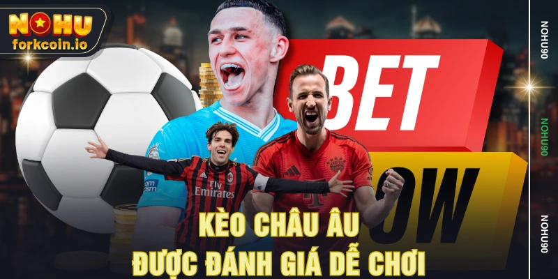 Kèo châu Âu được đánh giá dễ chơi Kèo châu Âu được đánh giá dễ chơi