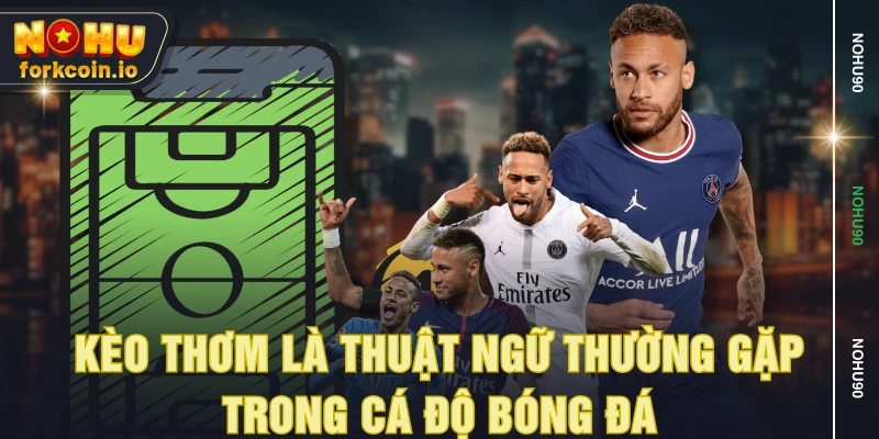 Kèo thơm là thuật ngữ thường gặp trong cá độ bóng đá Kèo thơm là thuật ngữ thường gặp trong cá độ bóng đá