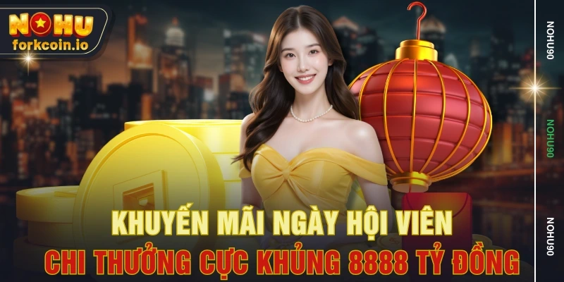 Khuyến Mãi Ngày Hội Viên - Chi Thưởng Cực Khủng 8888 Tỷ Đồng