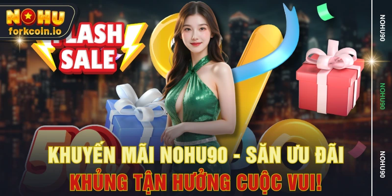 Khuyến Mãi NOHU90 - Săn Ưu Đãi Khủng Tận Hưởng Cuộc Vui!