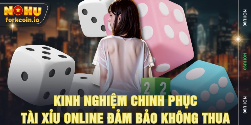 Kinh nghiệm chinh phục tài xỉu online đảm bảo không thua