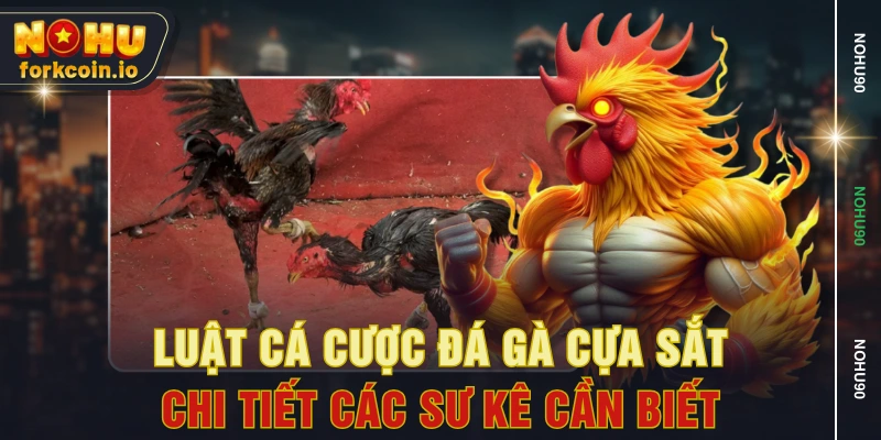 Luật Cá Cược Đá Gà Cựa Sắt Chi Tiết Các Sư Kê Cần Biết