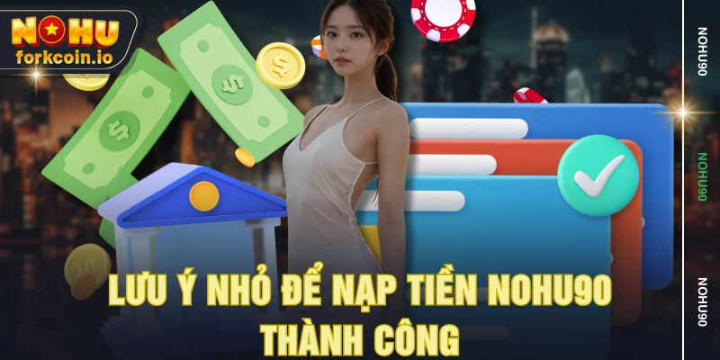 Lưu ý nhỏ để nạp tiền NOHU90 thành công