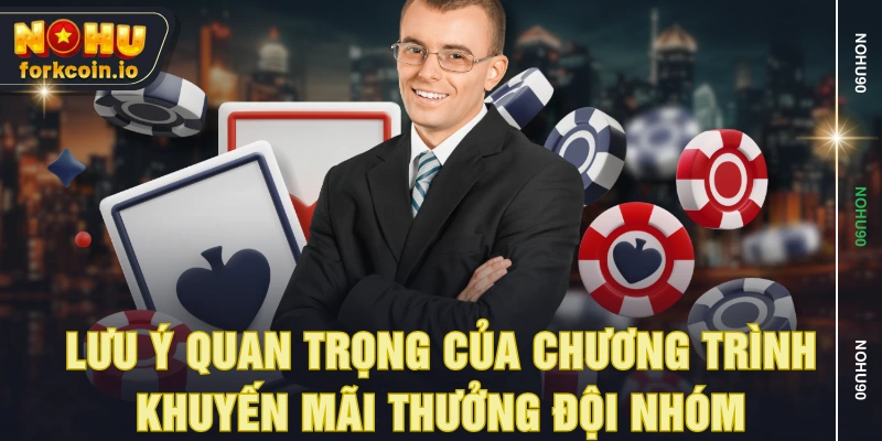 Lưu ý quan trọng của chương trình khuyến mãi thưởng đội nhóm