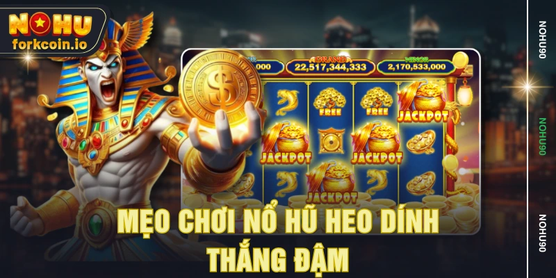 Mẹo chơi nổ hũ heo dính thắng đậm