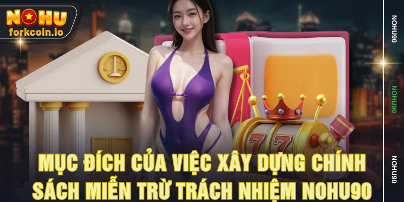 Mục đích của việc xây dựng chính sách miễn trừ trách nhiệm NOHU90 Mục đích của việc xây dựng chính sách miễn trừ trách nhiệm NOHU90