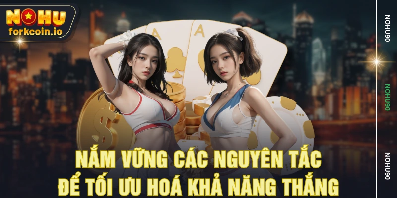 Nắm vững các nguyên tắc để tối ưu hoá khả năng thắng