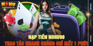 Nạp Tiền NOHU90 - Thao Tác Nhanh Chóng Chỉ Mất 1 Phút
