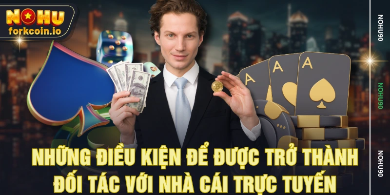 Những điều kiện để được trở thành đối tác với nhà cái trực tuyến