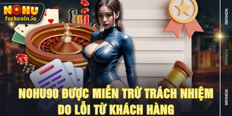 NOHU90 được miễn trừ trách nhiệm do lỗi từ khách hàng NOHU90 được miễn trừ trách nhiệm do lỗi từ khách hàng