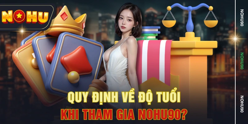 Quy định về độ tuổi khi tham gia NOHU90? Quy định về độ tuổi khi tham gia NOHU90?