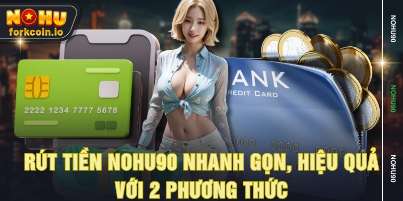 Rút tiền NOHU90 nhanh gọn, hiệu quả với 2 phương thức