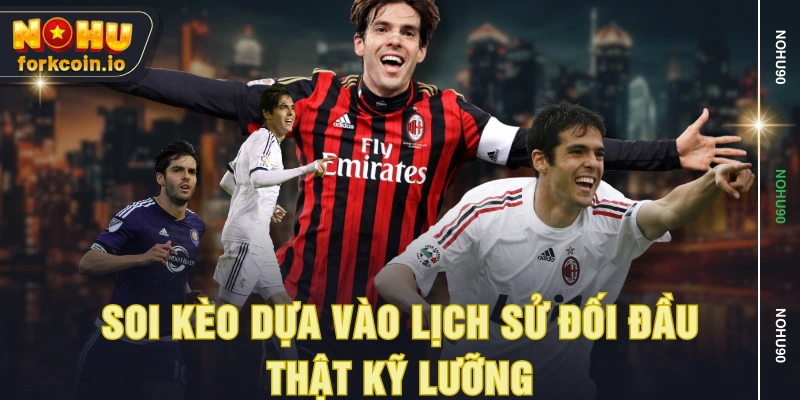 Soi kèo dựa vào lịch sử đối đầu thật kỹ lưỡng Soi kèo dựa vào lịch sử đối đầu thật kỹ lưỡng