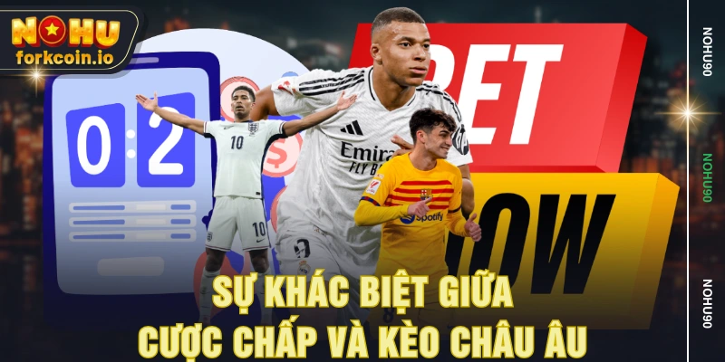 Sự khác biệt giữa cược chấp và kèo châu Âu Sự khác biệt giữa cược chấp và kèo châu Âu