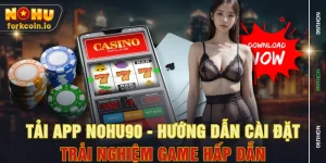 Tải App Nohu90 - Hướng Dẫn Cài Đặt, Trải Nghiệm Game Hấp Dẫn