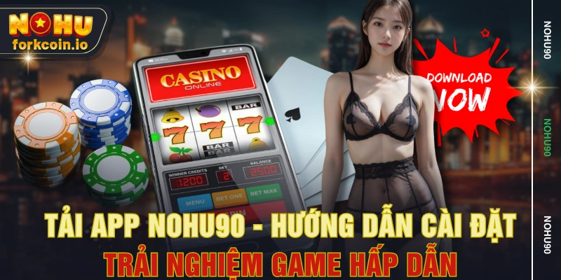 Tải App Nohu90 - Hướng Dẫn Cài Đặt, Trải Nghiệm Game Hấp Dẫn