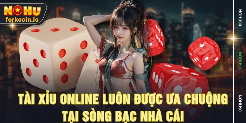 Tài xỉu online luôn được ưa chuộng tại sòng bạc nhà cái
