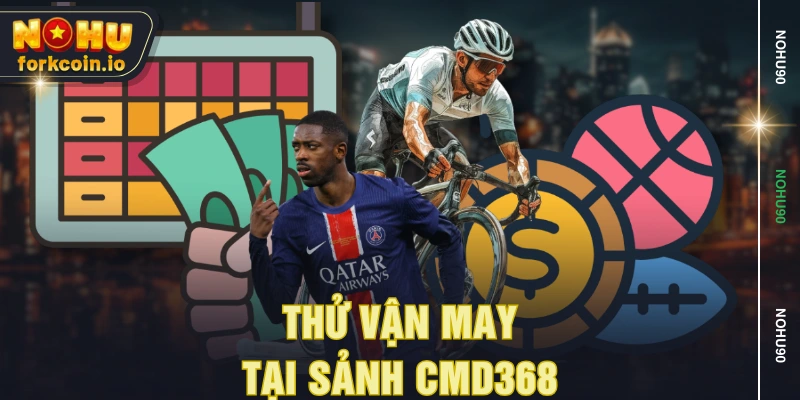 Thử vận may tại sảnh CMD368 Thử vận may tại sảnh CMD368