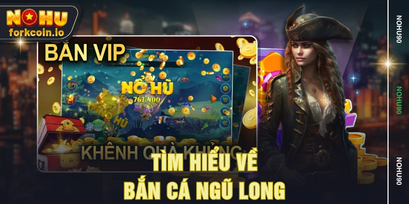 Tìm hiểu về Bắn Cá Ngũ Long Tìm hiểu về Bắn Cá Ngũ Long