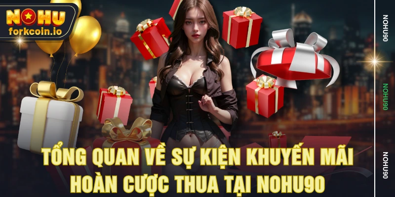 Tổng quan về sự kiện khuyến mãi hoàn cược thua tại NOHU90