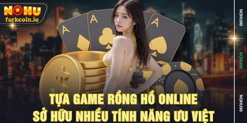 Tựa game rồng hồ online sở hữu nhiều tính năng ưu việt