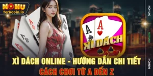 Xì Dách Online - Hướng Dẫn Chi Tiết Cách Chơi Từ A Đến Z
