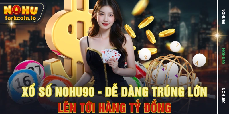 Xổ Số NOHU90 - Dễ Dàng Trúng Lớn Lên Tới Hàng Tỷ Đồng